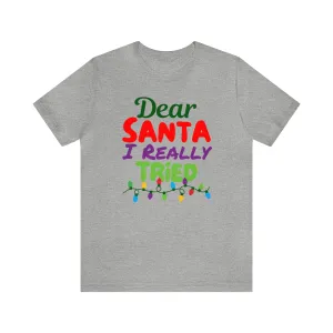 Dear Santa I Really Tried Christmas T-Shirt | Funny XMas Tee |  Bella Canvas 3001 Unisex | Happy Holidays Short Sleeve T-shirt