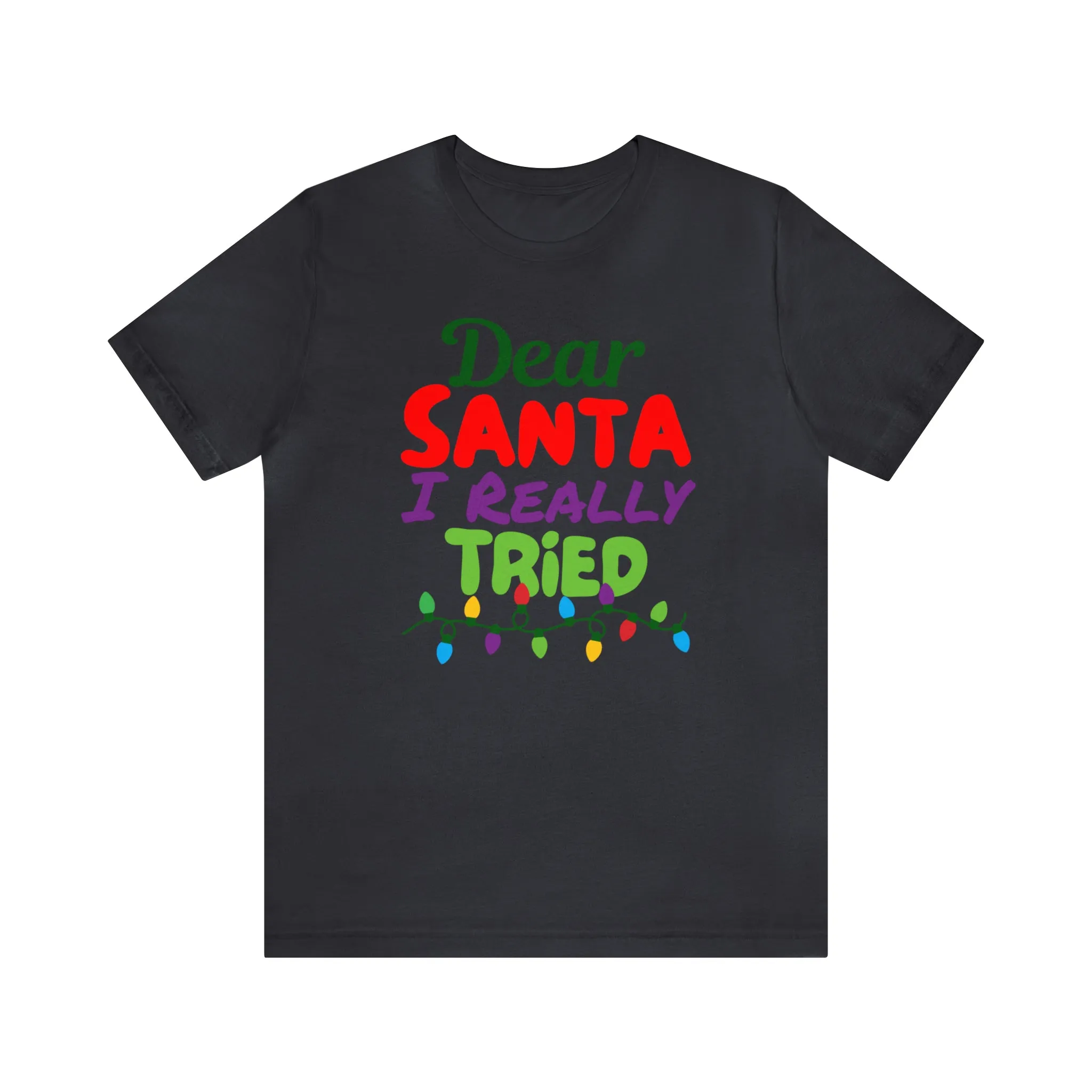 Dear Santa I Really Tried Christmas T-Shirt | Funny XMas Tee |  Bella Canvas 3001 Unisex | Happy Holidays Short Sleeve T-shirt